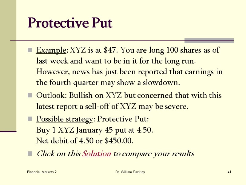 Financial Markets 2 Dr. William Sackley 41 Protective Put Example: XYZ is at $47.